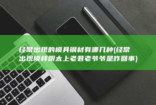 经常出现的模具钢材有哪几种