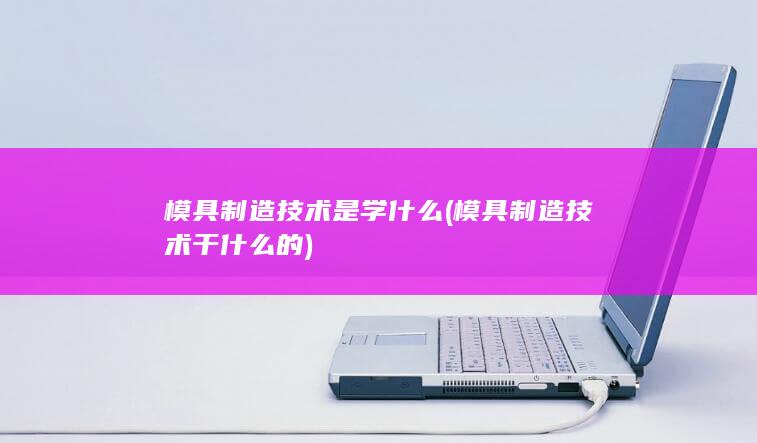 模具制造技术是学什么