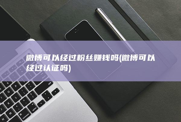 微博可以经过粉丝赚钱吗