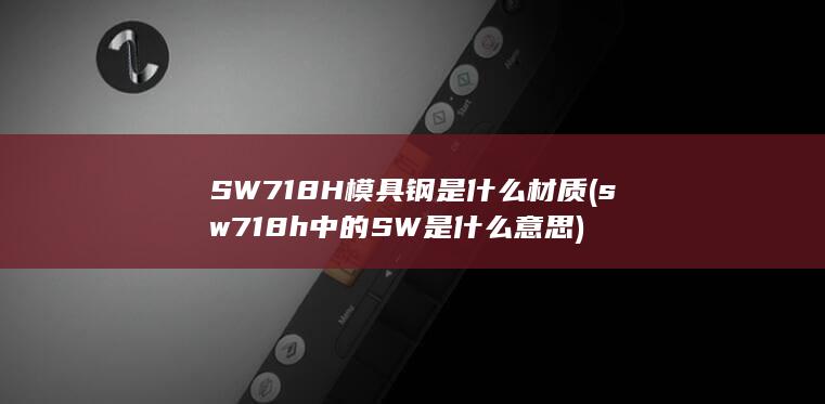 SW718H模具钢是什么材质