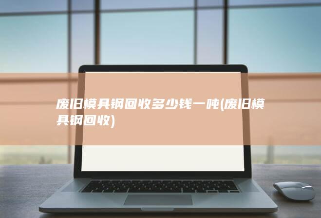 废旧模具钢回收多少钱一吨